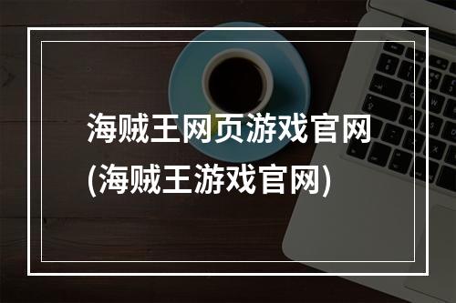 海贼王网页游戏官网(海贼王游戏官网)