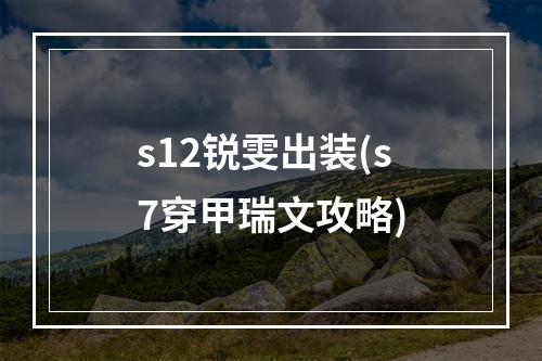 s12锐雯出装(s7穿甲瑞文攻略)