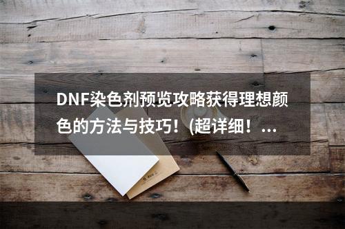 DNF染色剂预览攻略获得理想颜色的方法与技巧！(超详细！)