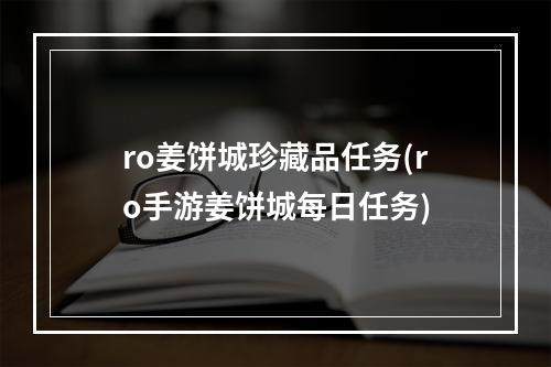 ro姜饼城珍藏品任务(ro手游姜饼城每日任务)