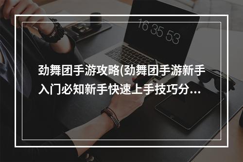 劲舞团手游攻略(劲舞团手游新手入门必知新手快速上手技巧分享)