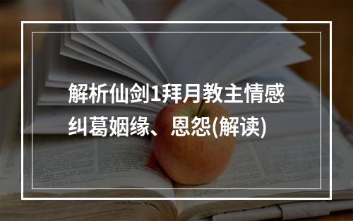 解析仙剑1拜月教主情感纠葛姻缘、恩怨(解读)