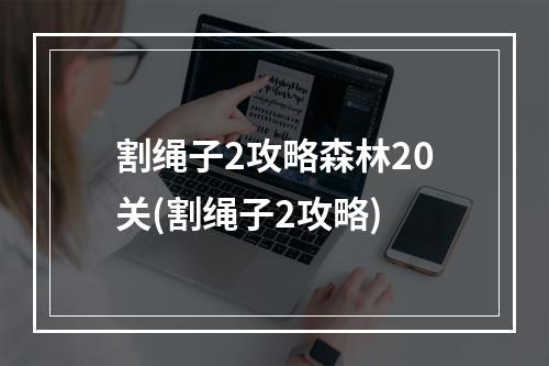 割绳子2攻略森林20关(割绳子2攻略)