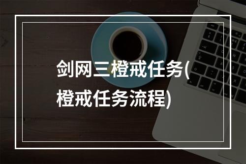 剑网三橙戒任务(橙戒任务流程)