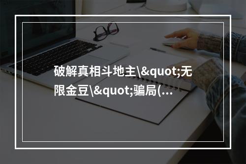 破解真相斗地主\"无限金豆\"骗局(下载需谨慎)(斗地主破解版下载你知道后果吗？)