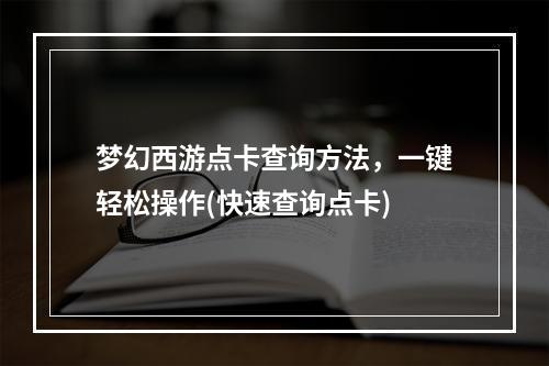 梦幻西游点卡查询方法，一键轻松操作(快速查询点卡)