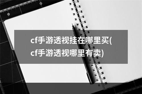 cf手游透视挂在哪里买(cf手游透视哪里有卖)