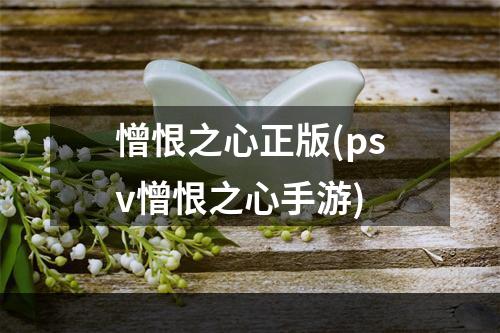 憎恨之心正版(psv憎恨之心手游)