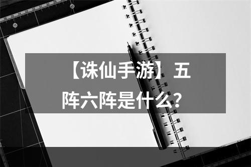 【诛仙手游】五阵六阵是什么？