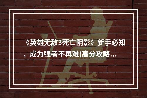 《英雄无敌3死亡阴影》新手必知，成为强者不再难(高分攻略，游戏技巧)