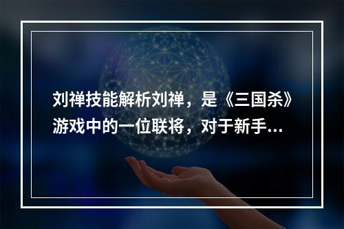 刘禅技能解析刘禅，是《三国杀》游戏中的一位联将，对于新手玩家来说，刘禅这个角色可能会有些迷惑。今天，我们将深入剖析刘禅的技能，并带你更好地了解这位可爱的联将。