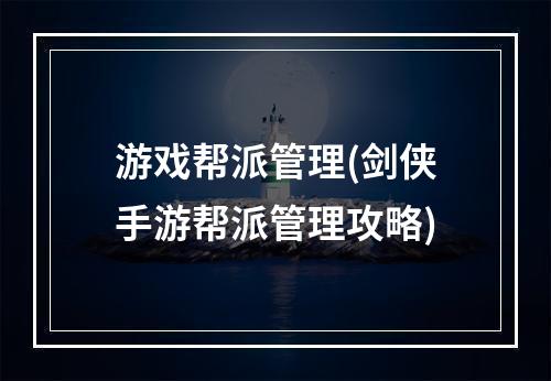 游戏帮派管理(剑侠手游帮派管理攻略)