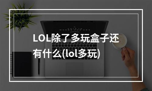 LOL除了多玩盒子还有什么(lol多玩)