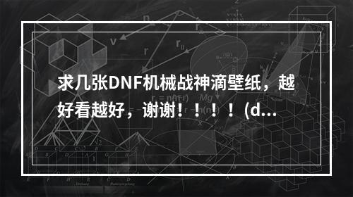 求几张DNF机械战神滴壁纸，越好看越好，谢谢！！！！(dnf壁纸)