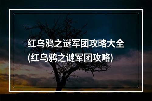 红乌鸦之谜军团攻略大全(红乌鸦之谜军团攻略)