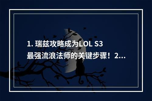 1. 瑞兹攻略成为LOL S3最强流浪法师的关键步骤！2. 集锦LOL S3瑞兹最惊艳的操作！