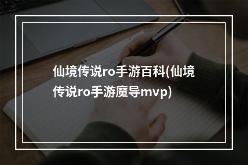 仙境传说ro手游百科(仙境传说ro手游魔导mvp)