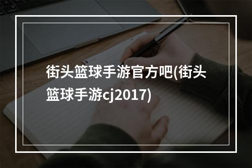 街头篮球手游官方吧(街头篮球手游cj2017)