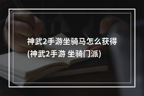 神武2手游坐骑马怎么获得(神武2手游 坐骑门派)