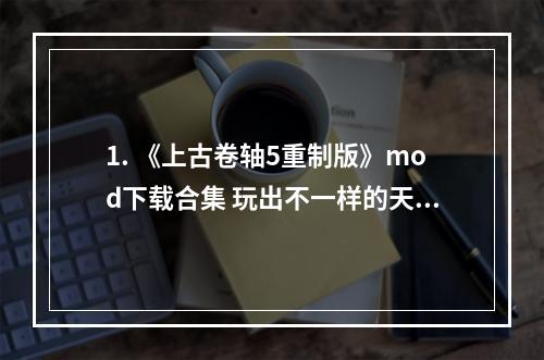 1. 《上古卷轴5重制版》mod下载合集 玩出不一样的天际(自由定制体验)