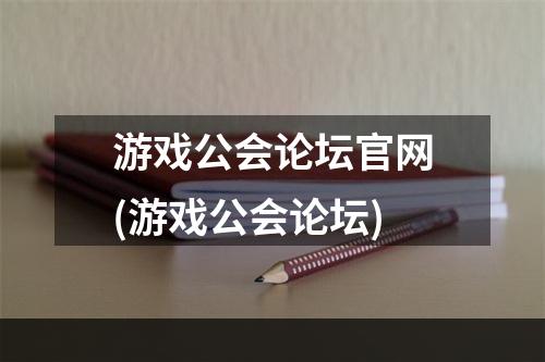 游戏公会论坛官网(游戏公会论坛)