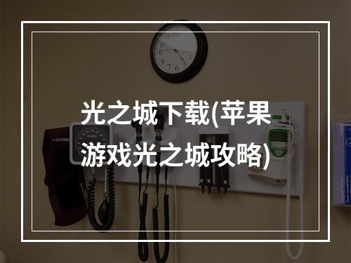 光之城下载(苹果游戏光之城攻略)