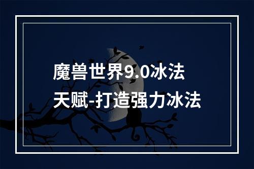 魔兽世界9.0冰法天赋-打造强力冰法