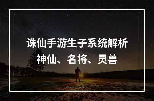 诛仙手游生子系统解析　神仙、名将、灵兽