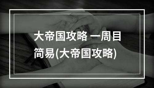 大帝国攻略 一周目简易(大帝国攻略)