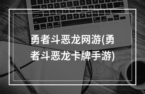 勇者斗恶龙网游(勇者斗恶龙卡牌手游)