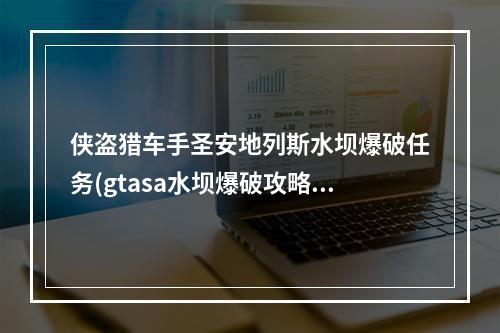 侠盗猎车手圣安地列斯水坝爆破任务(gtasa水坝爆破攻略)