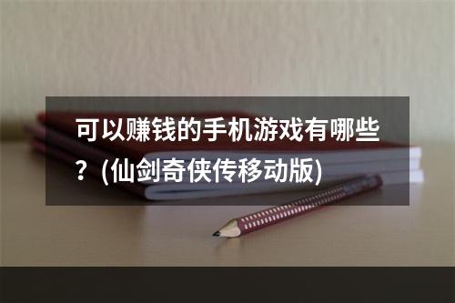 可以赚钱的手机游戏有哪些？(仙剑奇侠传移动版)