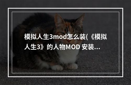 模拟人生3mod怎么装(《模拟人生3》的人物MOD 安装MOD需要条件)