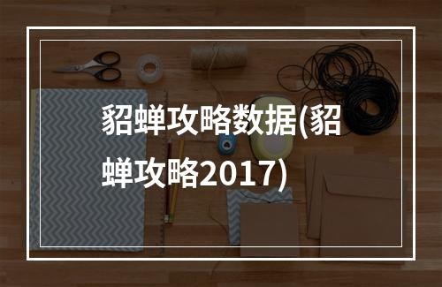 貂蝉攻略数据(貂蝉攻略2017)