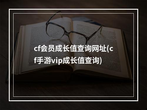 cf会员成长值查询网址(cf手游vip成长值查询)