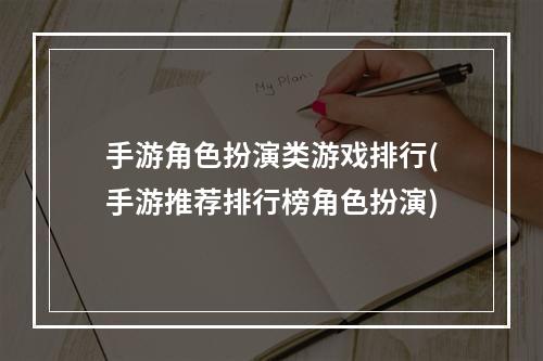 手游角色扮演类游戏排行(手游推荐排行榜角色扮演)