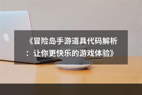 《冒险岛手游道具代码解析：让你更快乐的游戏体验》