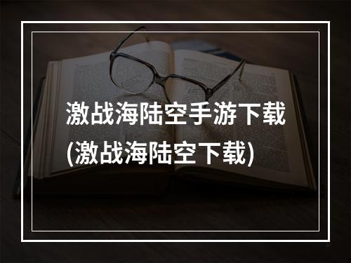 激战海陆空手游下载(激战海陆空下载)