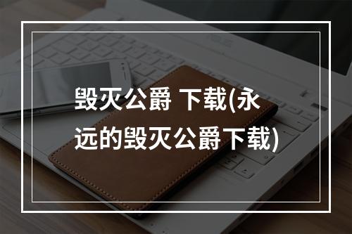 毁灭公爵 下载(永远的毁灭公爵下载)