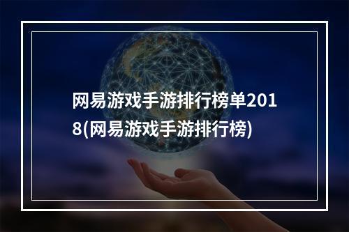 网易游戏手游排行榜单2018(网易游戏手游排行榜)