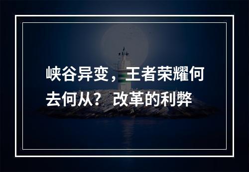 峡谷异变，王者荣耀何去何从？ 改革的利弊