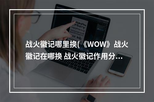 战火徽记哪里换(《WOW》战火徽记在哪换 战火徽记作用分享 )