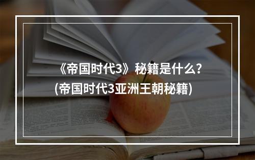 《帝国时代3》秘籍是什么？(帝国时代3亚洲王朝秘籍)