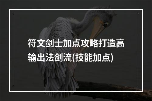 符文剑士加点攻略打造高输出法剑流(技能加点)