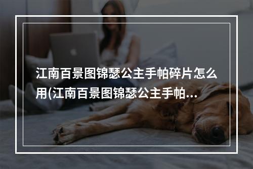 江南百景图锦瑟公主手帕碎片怎么用(江南百景图锦瑟公主手帕碎片 锦瑟公主手帕获取方式)