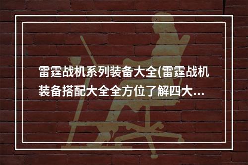 雷霆战机系列装备大全(雷霆战机装备搭配大全全方位了解四大类型装备排行)