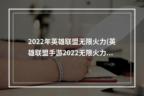 2022年英雄联盟无限火力(英雄联盟手游2022无限火力什么时候结束 2022无限火力)