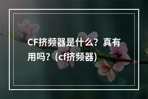 CF挤频器是什么？真有用吗？(cf挤频器)