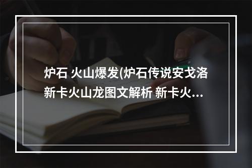 炉石 火山爆发(炉石传说安戈洛新卡火山龙图文解析 新卡火山龙介绍)