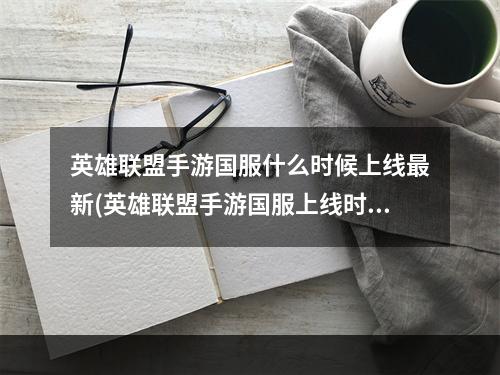 英雄联盟手游国服什么时候上线最新(英雄联盟手游国服上线时间 国服什么时候上线)